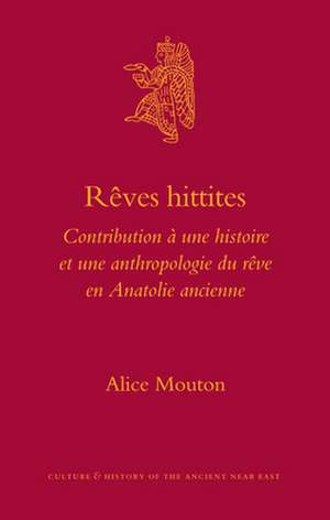 Rêves hittites: Contribution à une histoire et une anthropologie du rêve en Anatolie ancienne de Alice Mouton