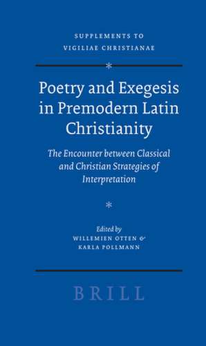 Poetry and Exegesis in Premodern Latin Christianity: The Encounter between Classical and Christian Strategies of Interpretation de Willemien Otten