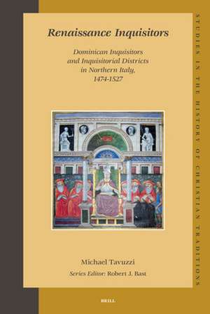 Renaissance Inquisitors: Dominican Inquisitors and Inquisitorial Districts in Northern Italy, 1474-1527 de Michael Tavuzzi