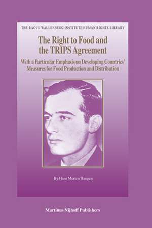 The Right to Food and the TRIPS Agreement: With a Particular Emphasis on Developing Countries' Measures for Food Production and Distribution de Hans Morten Haugen