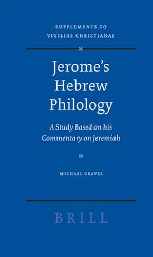 Jerome's Hebrew Philology: A Study Based on his Commentary on Jeremiah de Michael Graves