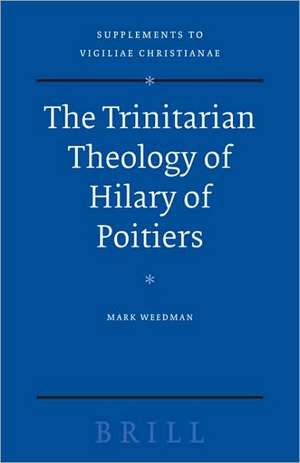 The Trinitarian Theology of Hilary of Poitiers de Mark Weedman