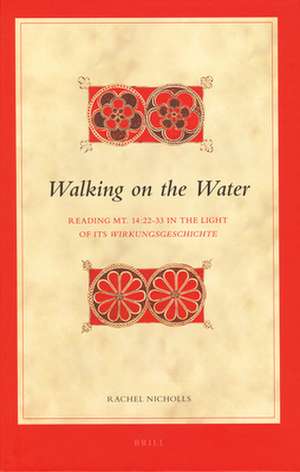 Walking on the Water: Reading Mt. 14:22-33 in the Light of its <i>Wirkungsgeschichte</i> de Rachel Nicholls