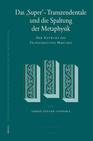 Das 'Super'-Transzendentale und die Spaltung der Metaphysik: Der Entwurf des Franziskus von Marchia de Sabine Folger-Fonfara