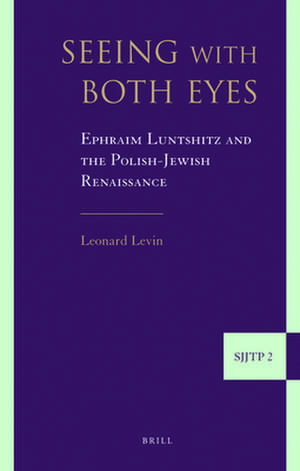 Seeing with Both Eyes: Ephraim Luntshitz and the Polish-Jewish Renaissance de Leonard Levin