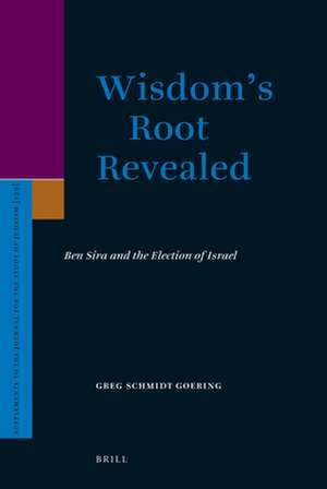 Wisdom’s Root Revealed: Ben Sira and the Election of Israel de Greg Schmidt Goering