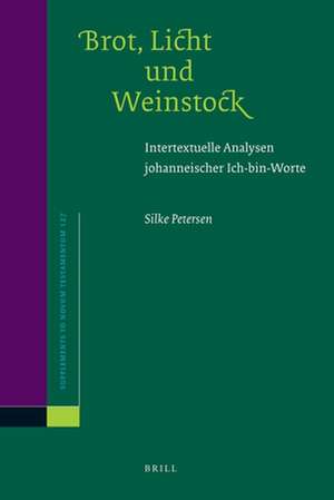 Brot, Licht und Weinstock: Intertextuelle Analysen johanneischer Ich-bin-Worte de Silke Petersen