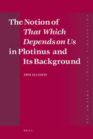 The Notion of <i>That Which Depends on Us</i> in Plotinus and Its Background de Erik Eliasson