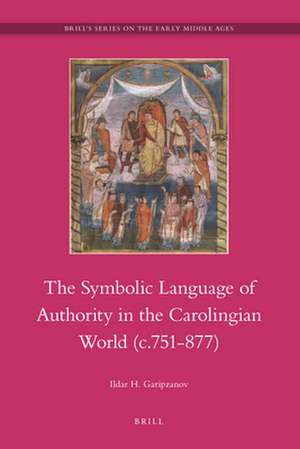 The Symbolic Language of Authority in the Carolingian World (c.751-877) de Ildar Garipzanov