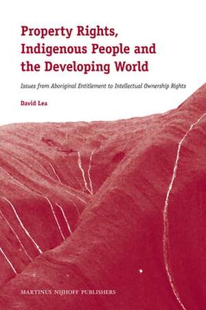 Property Rights, Indigenous People and the Developing World: Issues from Aboriginal Entitlement to Intellectual Ownership Rights de David Lea