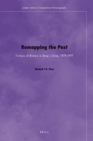 Remapping the Past: Fictions of History in Deng’s China, 1979-1997 de Howard Choy