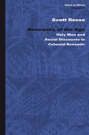 Renewers of the Age: Holy Men and Social Discourse in Colonial Benaadir de Scott Reese