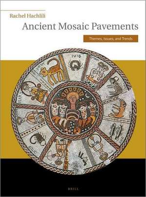 Ancient Mosaic Pavements: Themes, Issues, and Trends de Rachel Hachlili