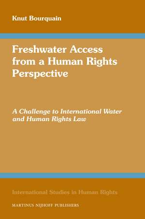 Freshwater Access from a Human Rights Perspective: A Challenge to International Water and Human Rights Law de Knut Bourquain