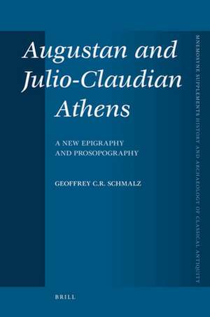 Augustan and Julio-Claudian Athens: A New Epigraphy and Prosopography de Geoffrey Schmalz