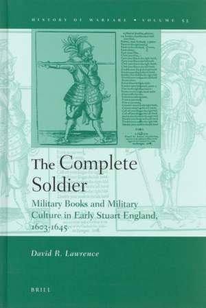 The Complete Soldier: Military Books and Military Culture in Early Stuart England, 1603-1645 de David Lawrence