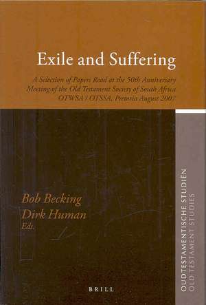 Exile and Suffering: A Selection of Papers Read at the 50th Anniversary Meeting of the Old Testament Society of South Africa OTWSA/OTSSA, Pretoria August 2007 de Bob Prof. Dr. Becking