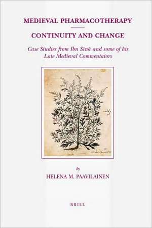 Medieval Pharmacotherapy - Continuity and Change: Case Studies from Ibn Sīnā and Some of His Late Medieval Commentators de Helena Paavilainen