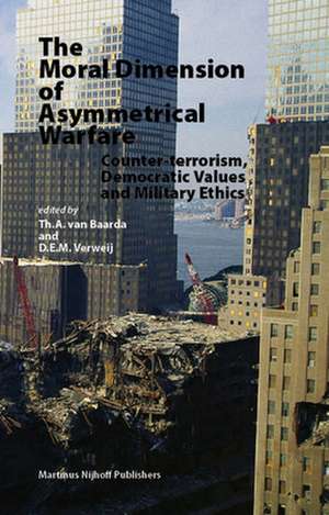 The Moral Dimension of Asymmetrical Warfare: Counter-terrorism, Democratic Values and Military Ethics de Th.A. van Baarda