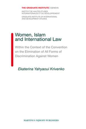 Women, Islam and International Law: Within the Context of the Convention on the Elimination of All Forms of Discrimination Against Women de Ekaterina Yahyaoui Krivenko