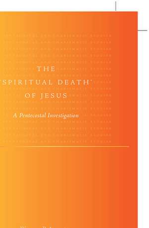 The 'Spiritual Death' of Jesus: A Pentecostal Investigation de William Atkinson