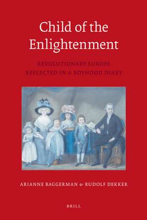 Child of the Enlightenment: Revolutionary Europe Reflected in a Boyhood Diary de Arianne Baggerman