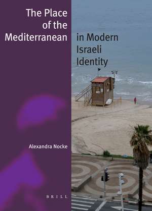 The Place of the Mediterranean in Modern Israeli Identity de Alexandra Nocke