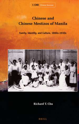 Chinese and Chinese Mestizos of Manila: Family, Identity, and Culture, 1860s-1930s de Richard Chu