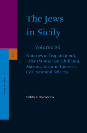 The Jews in Sicily, Volume 16 Notaries of Trapani (end), Erice (Monte San Giuliano), Mazara, Termini Imerese, Corleone and Sciacca de Shlomo Simonsohn