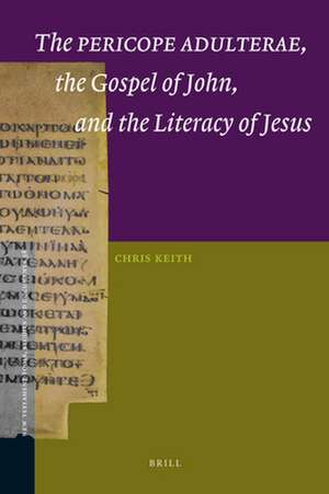 The <i>Pericope Adulterae</i>, the Gospel of John, and the Literacy of Jesus de Chris Keith