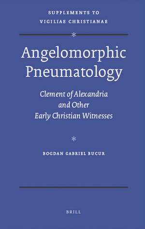 Angelomorphic Pneumatology: Clement of Alexandria and Other Early Christian Witnesses de Bogdan Bucur