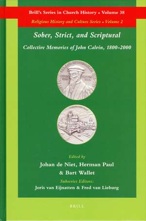 Sober, Strict, and Scriptural: Collective Memories of John Calvin, 1800-2000 de Johan de Niet