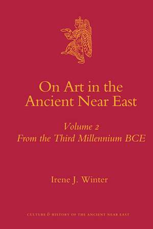 On Art in the Ancient Near East Volume II: From the Third Millennium BCE de Irene Winter