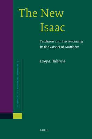 The New Isaac: Tradition and Intertextuality in the Gospel of Matthew de Leroy Huizenga