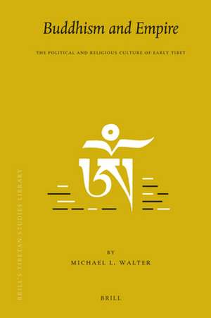 Buddhism and Empire: The Political and Religious Culture of Early Tibet de Michael Walter