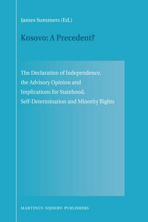 Kosovo: A Precedent?: The Declaration of Independence, the Advisory Opinion and Implications for Statehood, Self-Determination and Minority Rights de James Summers