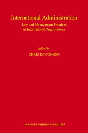 International Administration: Law and Management Practices in International Organisations de Chris de Cooker