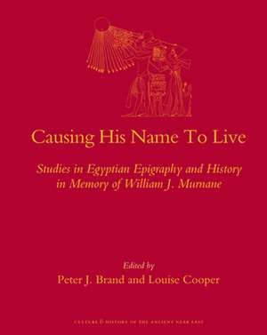 Causing His Name To Live: Studies in Egyptian Epigraphy and History in Memory of William J. Murnane de Peter Brand