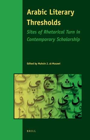 Arabic Literary Thresholds: Sites of Rhetorical Turn in Contemporary Scholarship de Muhsin Al-Musawi