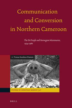 Communication and Conversion in Northern Cameroon: The Dii People and Norwegian Missionaries, 1934-1960 de Tomas Sundnes Drønen