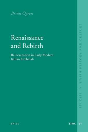 Renaissance and Rebirth: Reincarnation in Early Modern Italian Kabbalah de Brian Ogren