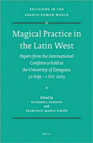 Magical Practice in the Latin West: Papers from the International Conference held at the University of Zaragoza, 30 Sept. – 1st Oct. 2005 de Francisco Marco Simón