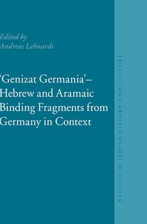 "Genizat Germania" - Hebrew and Aramaic Binding Fragments from Germany in Context: European Genizah Texts and Studies, Volume 1 de Andreas Lehnardt