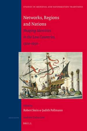 Networks, Regions and Nations: Shaping Identities in the Low Countries, 1300-1650 de Robert Stein