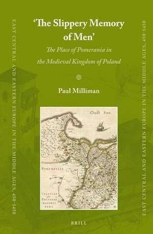 ‘The Slippery Memory of Men’: The Place of Pomerania in the Medieval Kingdom of Poland de Paul Milliman