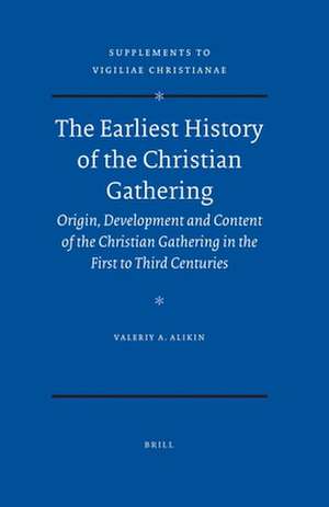 The Earliest History of the Christian Gathering: Origin, Development and Content of the Christian Gathering in the First to Third Centuries de Valeriy A. Alikin