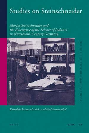 Studies on Steinschneider: Moritz Steinschneider and the Emergence of the Science of Judaism in Nineteenth-Century Germany de Reimund Leicht