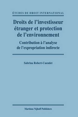 Droits de l'investisseur étranger et protection de l'environnement: Contribution à l'analyse de l'expropriation indirecte de Sabrina Robert-Cuendet