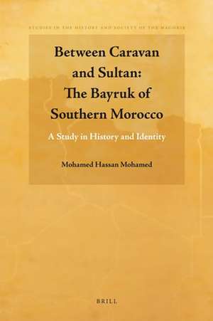 Between Caravan and Sultan: The Bayruk of Southern Morocco: A Study in History and Identity de Mohamed Hassan Mohamed