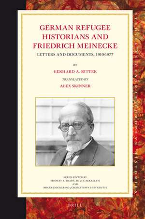 German Refugee Historians and Friedrich Meinecke: Letters and Documents, 1910-1977 de Gerhard A. Ritter